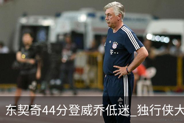 东契奇44分登威乔低迷 独行侠大胜送快船4连败